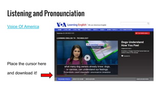Listening and Pronounciation
Voice Of America
Place the cursor here
and download it!
 