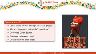 Seems scary, uh?
Usual techs are not enough to tackle project
We are “computer scientists”, aren’t we?
God bless Open Source
Stairway to heaven cloud
Docker is more than local
Zequi V´azquez @RabbitLair Drupal #ExtremeScaling
 