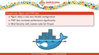 Drupal over Nginx and PHP-fpm
Nginx allow a real very ﬂexible conﬁguration
PHP fpm increases performance signiﬁcantly
Mod Security with custom rules for Drupal
Zequi V´azquez @RabbitLair Drupal #ExtremeScaling
 