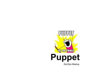 Puppet
DevOps Meetup
 