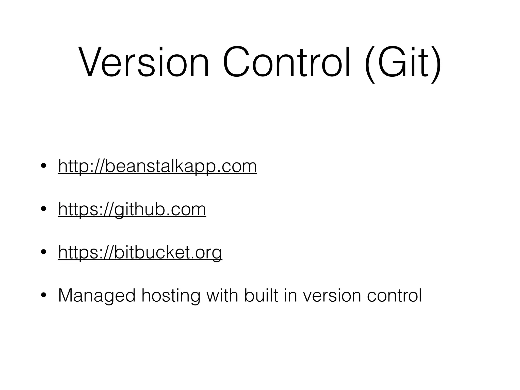 Version Control (Git)
• http://beanstalkapp.com
• https://github.com
• https://bitbucket.org
• Managed hosting with built in version control
 