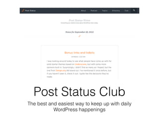 Post Status Club
The best and easiest way to keep up with daily
WordPress happenings
 