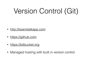 Version Control (Git)
• http://beanstalkapp.com
• https://github.com
• https://bitbucket.org
• Managed hosting with built in version control
 