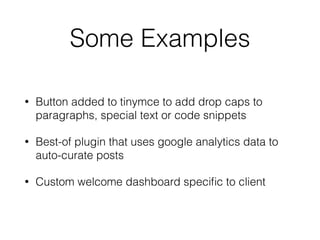 Some Examples
• Button added to tinymce to add drop caps to
paragraphs, special text or code snippets
• Best-of plugin tha...