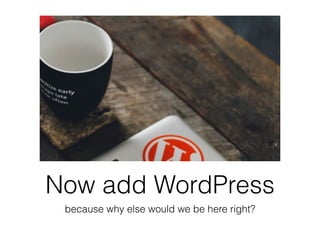Now add WordPress
because why else would we be here right?
 