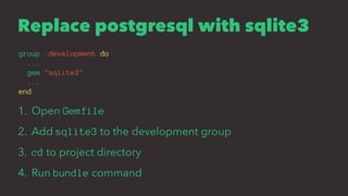 Replace postgresql with sqlite3
group :development do
...
gem "sqlite3"
...
end
1. Open Gemfile
2. Add sqlite3 to the development group
3. cd to project directory
4. Run bundle command
 