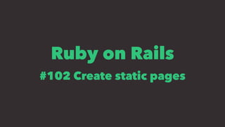 Ruby on Rails
#102 Create static pages
 