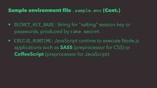 Sample environment file .sample.env (Cont.)
• SECRET_KEY_BASE: String for "salting" session key or
passwords, produced by rake secret
• EXECJS_RUNTIME: JavaScript runtime to execute Node.js
applications such as SASS (preprocessor for CSS) or
CoffeeScript (preprocessor for JavaScript)
 