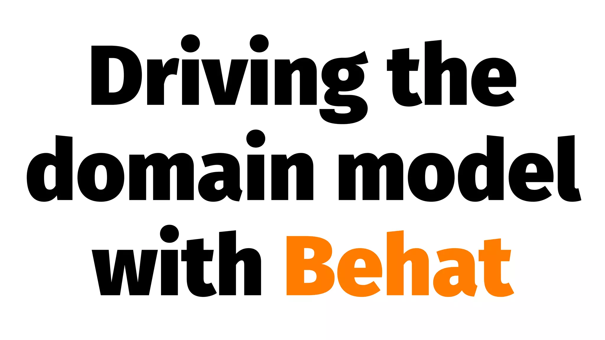 Driving the
domain model
with Behat
 