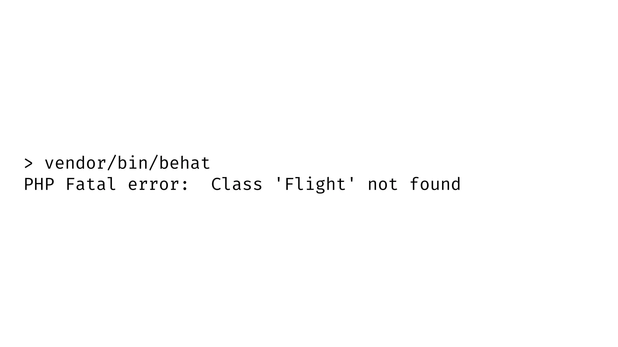 > vendor/bin/behat
PHP Fatal error: Class 'Flight' not found
 