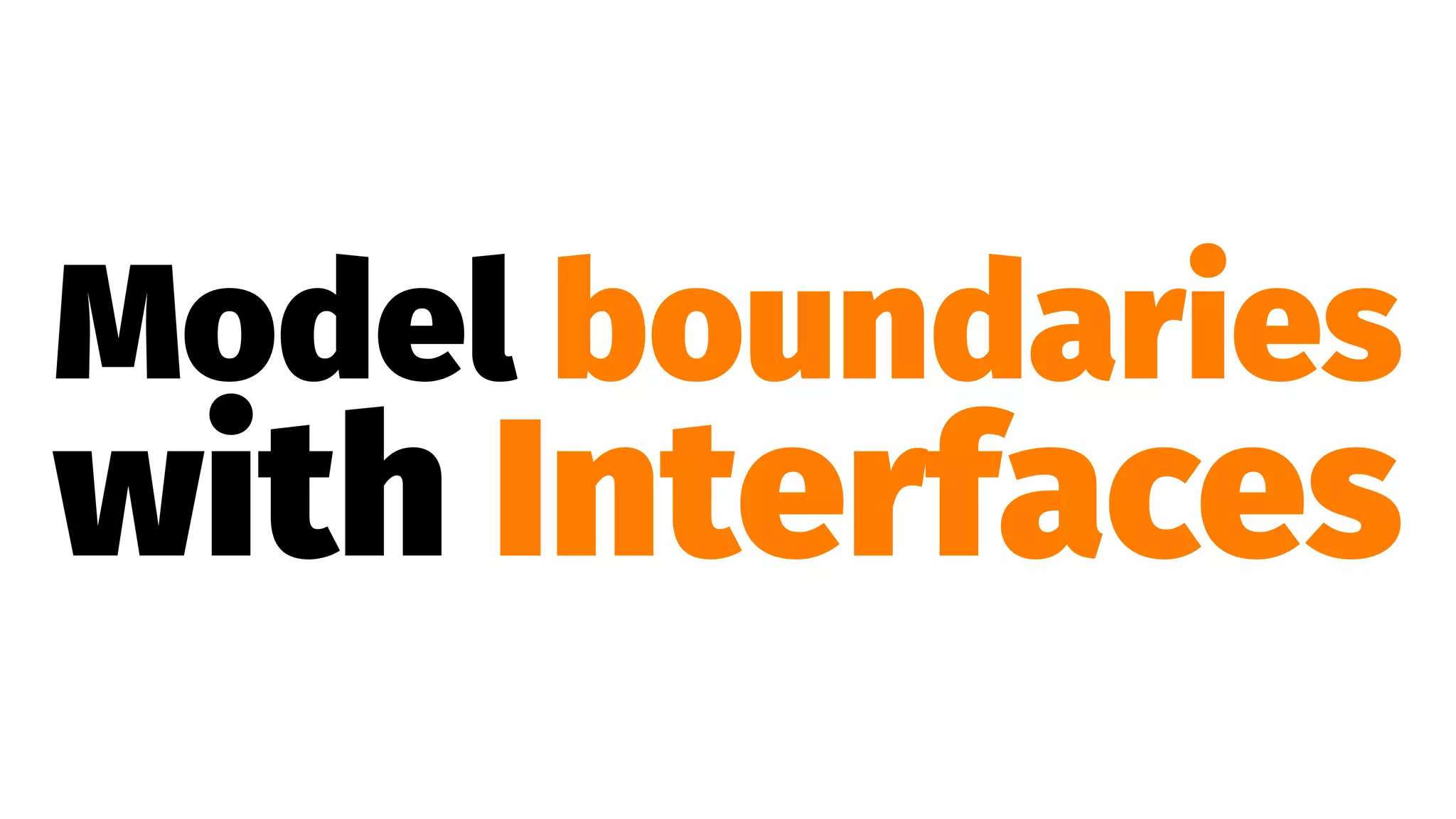 Model boundaries
with Interfaces
 