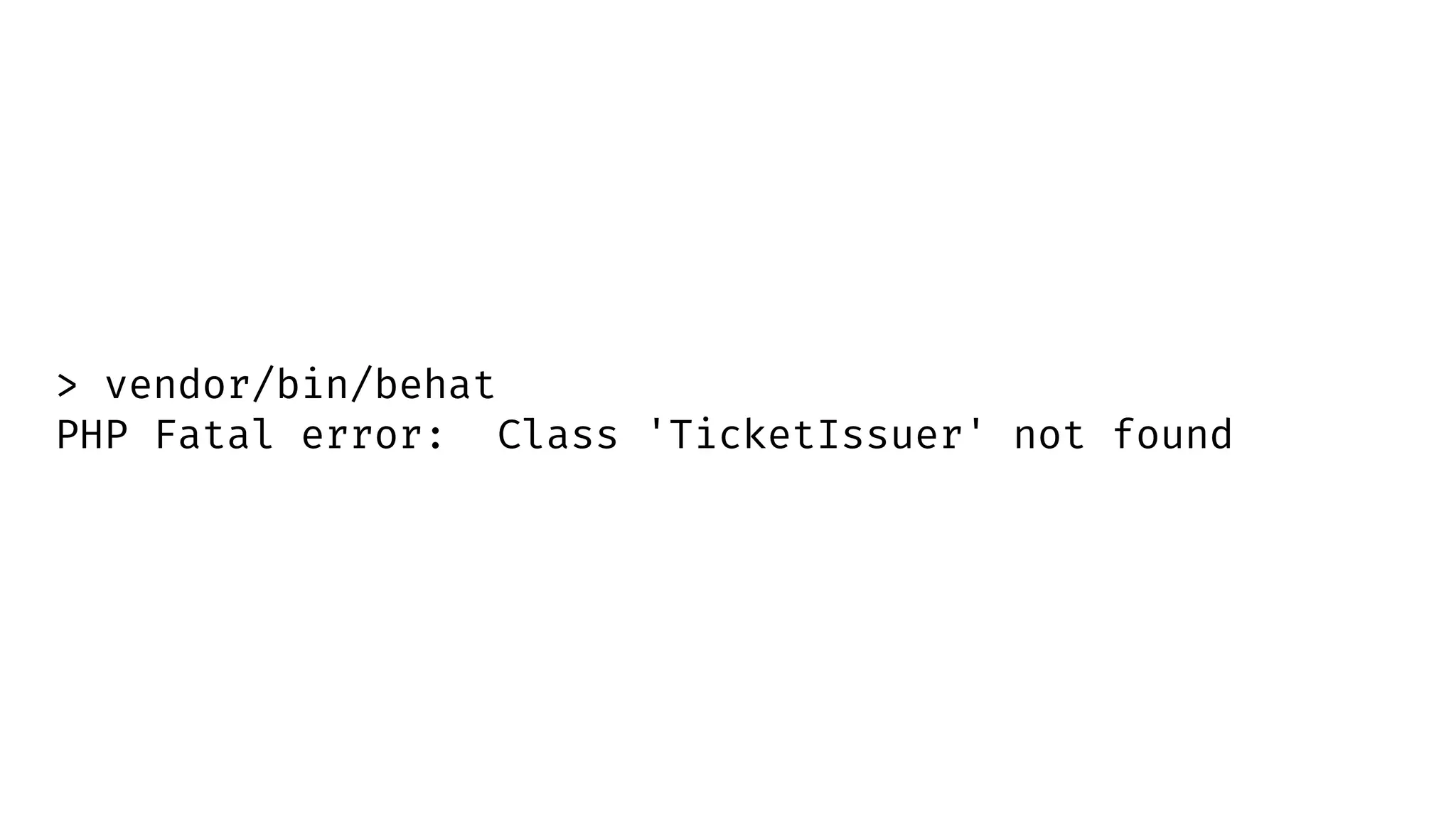 > vendor/bin/behat
PHP Fatal error: Class 'TicketIssuer' not found
 