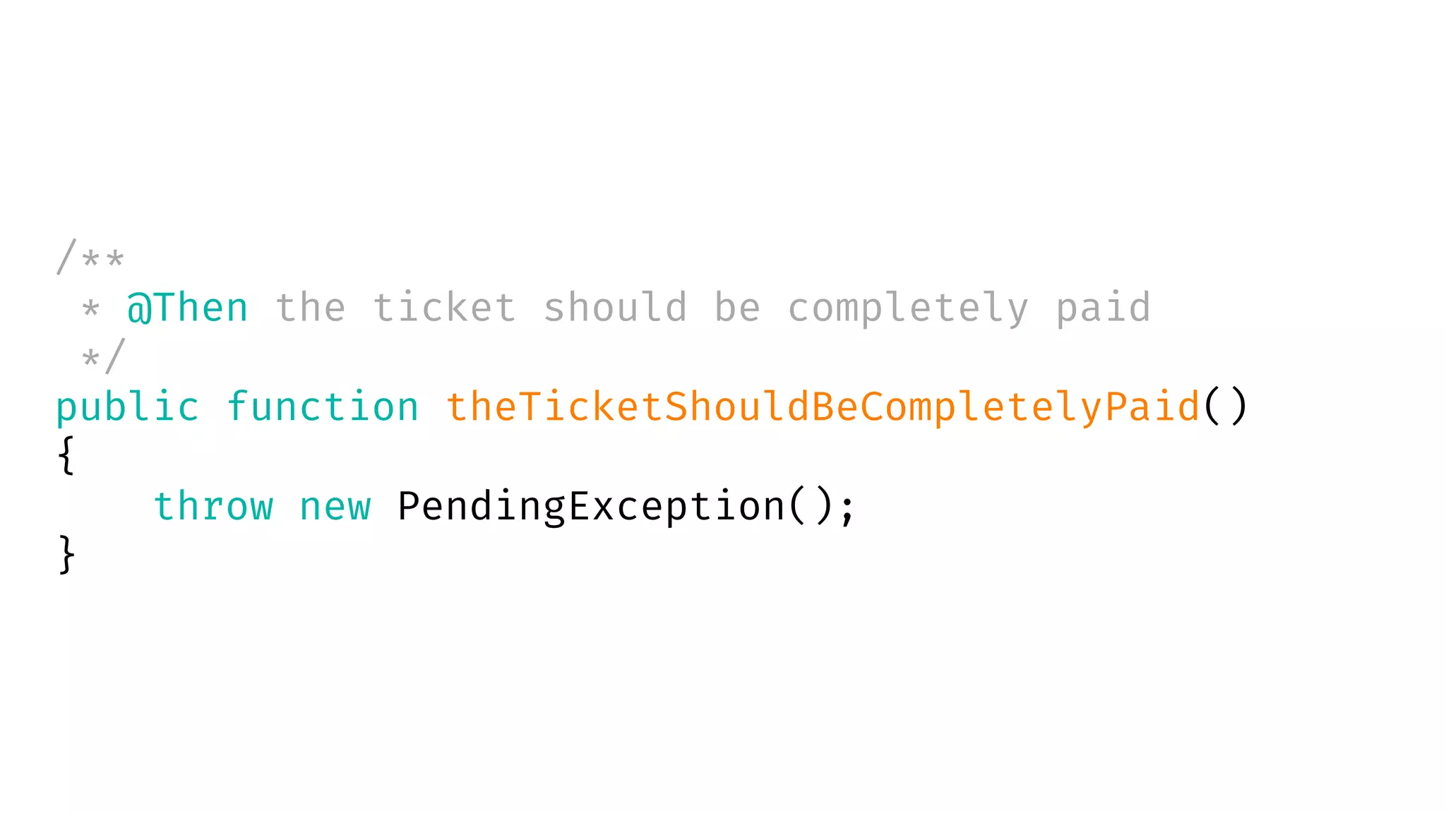 /**
* @Then the ticket should be completely paid
*/
public function theTicketShouldBeCompletelyPaid()
{
throw new PendingException();
}
 
