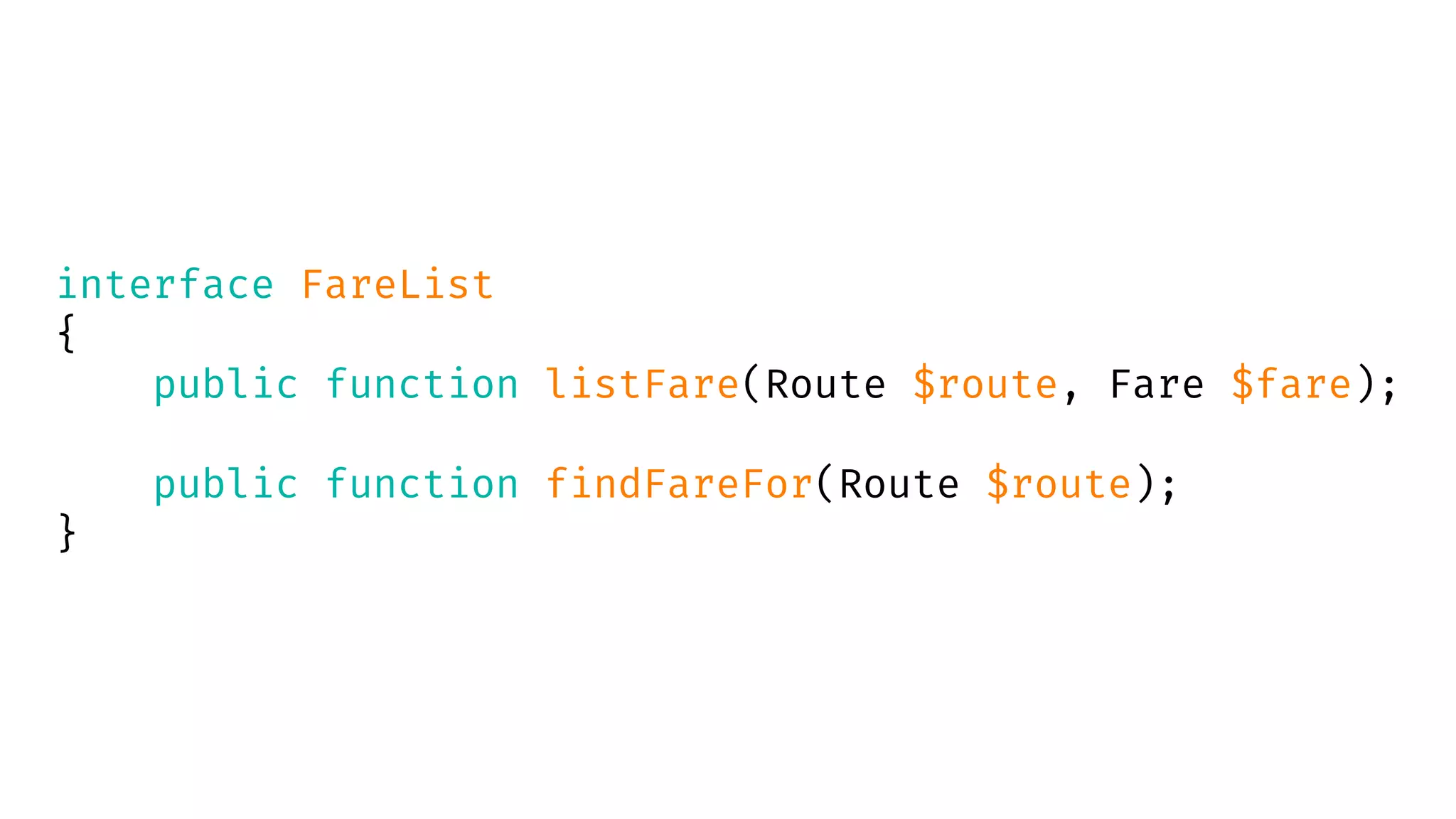 interface FareList
{
public function listFare(Route $route, Fare $fare);
public function findFareFor(Route $route);
}
 