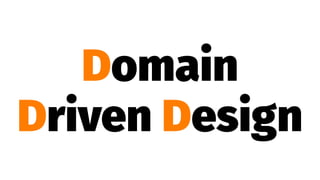 Domain
Driven Design
 