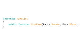 interface FareList
{
public function listFare(Route $route, Fare $fare);
}
 