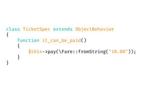 class TicketSpec extends ObjectBehavior
{
function it_can_be_paid()
{
$this->pay(Fare::fromString("10.00"));
}
}
 