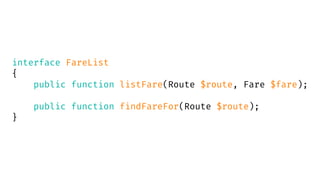 interface FareList
{
public function listFare(Route $route, Fare $fare);
public function findFareFor(Route $route);
}
 