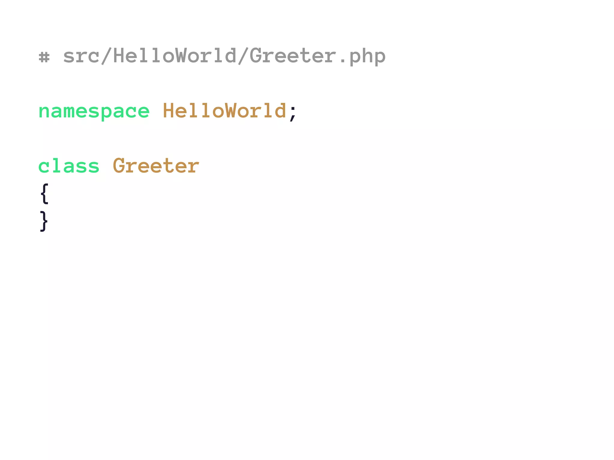 # src/HelloWorld/Greeter.php
namespace HelloWorld;
class Greeter
{
}
 