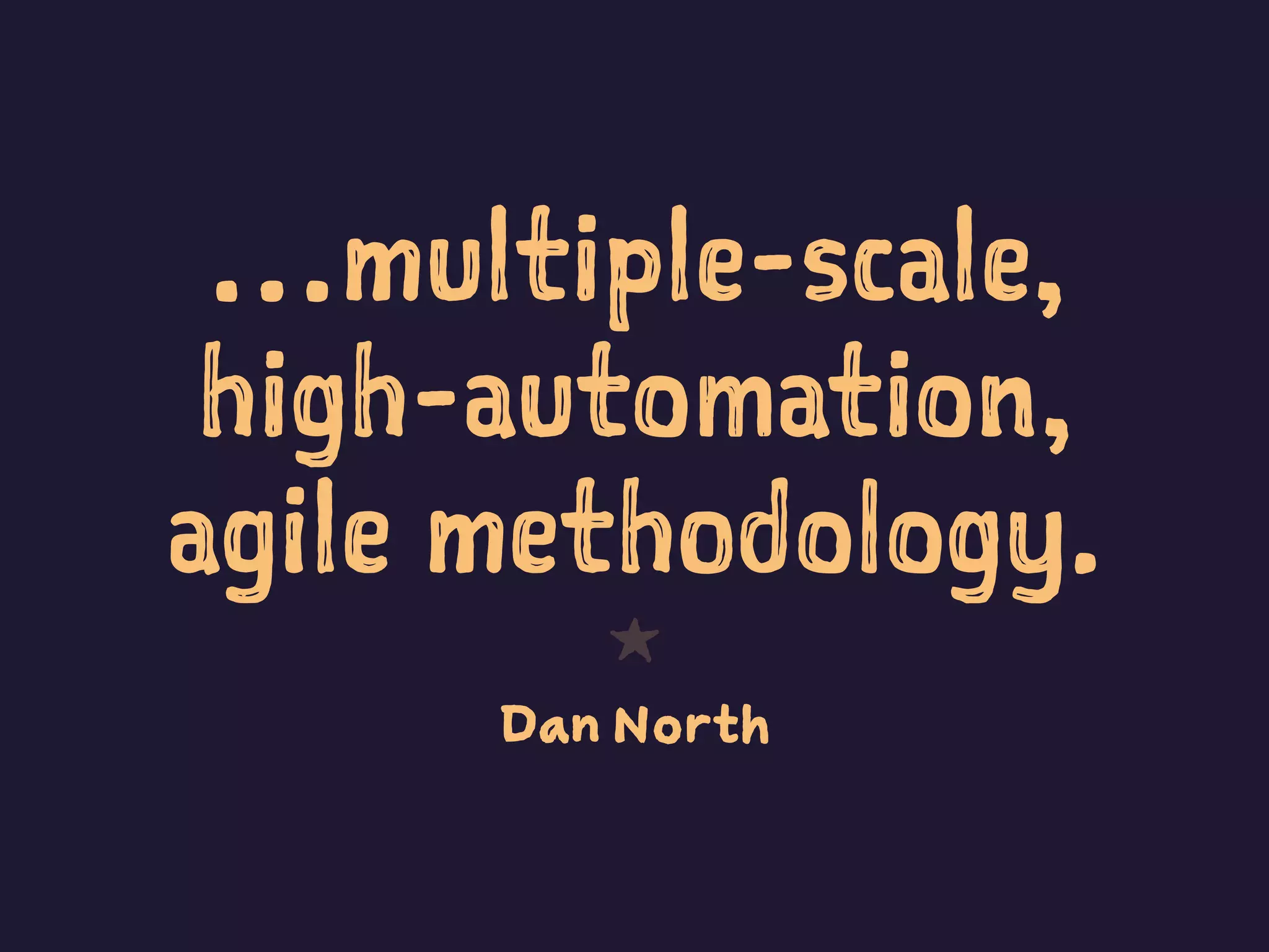 …multiple-scale,
high-automation,
agile methodology.
1
Dan North
 