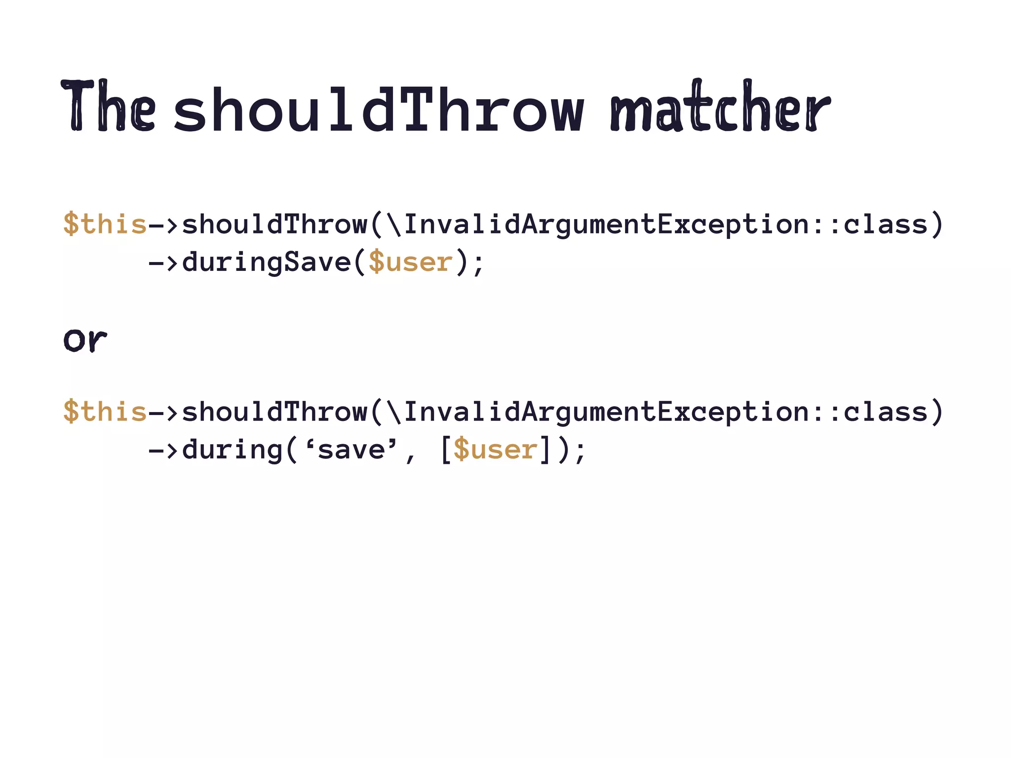 The shouldThrow matcher
$this->shouldThrow(InvalidArgumentException::class)
->duringSave($user);
or
$this->shouldThrow(InvalidArgumentException::class)
->during(‘save’, [$user]);
 