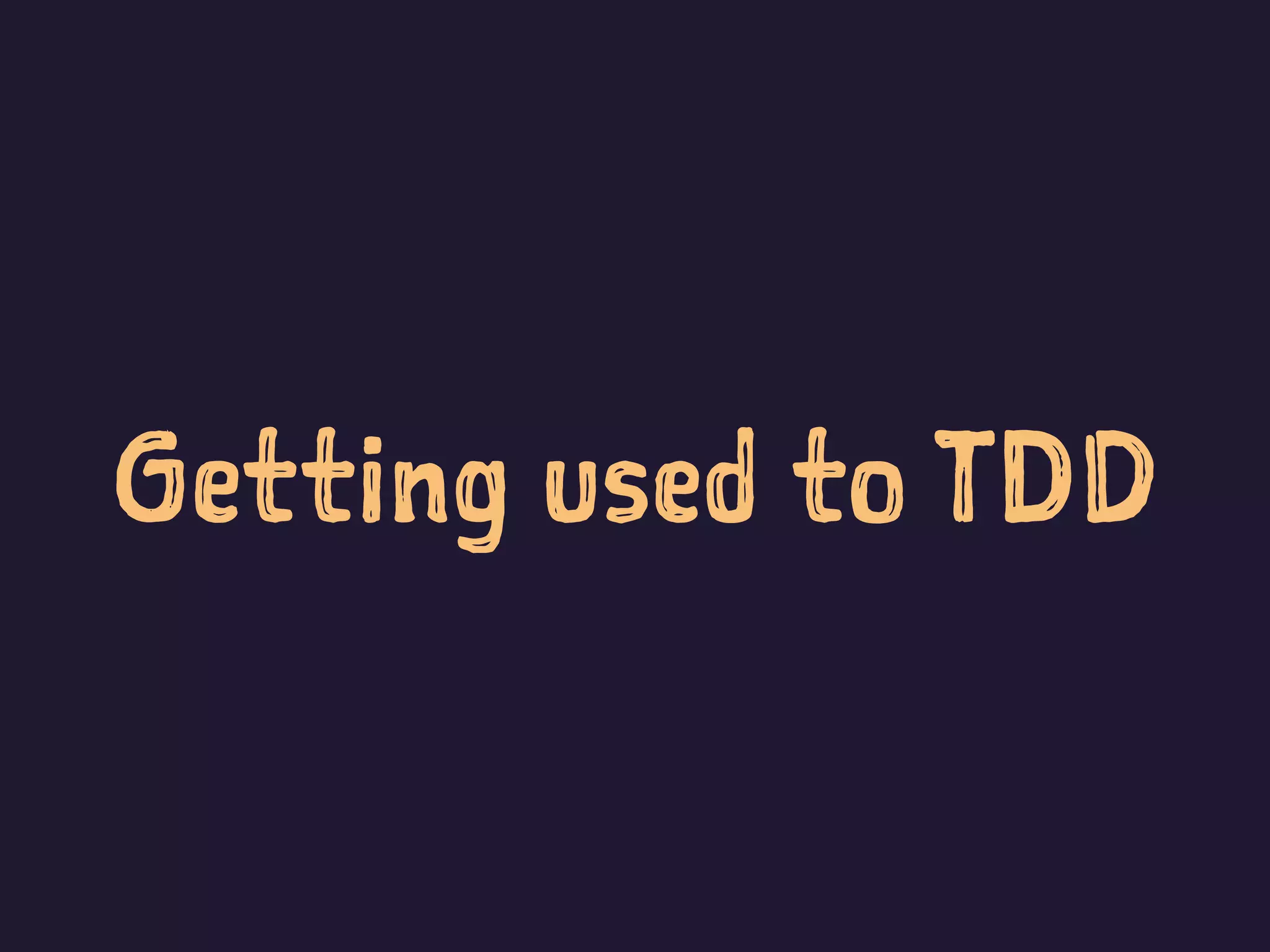 Getting used to TDD
 