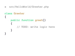 # src/HelloWorld/Greeter.php
class Greeter
{
public function greet()
{
// TODO: write logic here
}
}
 