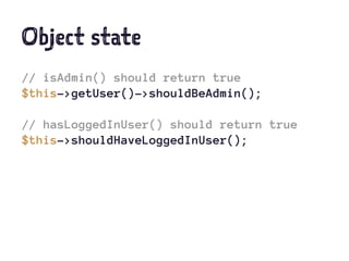Object state
// isAdmin() should return true
$this->getUser()->shouldBeAdmin();
// hasLoggedInUser() should return true
$this->shouldHaveLoggedInUser();
 