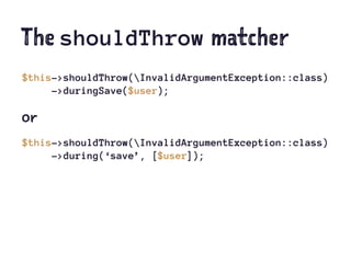 The shouldThrow matcher
$this->shouldThrow(InvalidArgumentException::class)
->duringSave($user);
or
$this->shouldThrow(InvalidArgumentException::class)
->during(‘save’, [$user]);
 