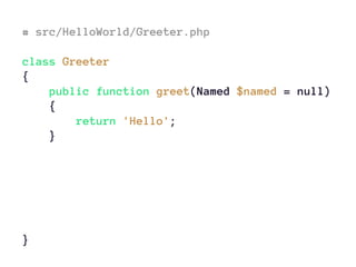 # src/HelloWorld/Greeter.php
class Greeter
{
public function greet(Named $named = null)
{
return 'Hello';
}
}
 
