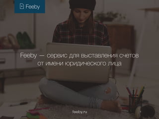 Feeby — cервис для выставления счетов
от имени юридического лица
 