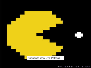 Enquanto isso, em Pelotas ...
 