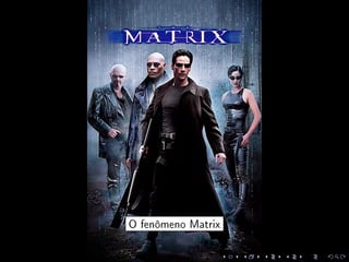 O fenômeno Matrix
 