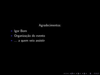 Agradecimentos:
Igor Born
Organização do evento
... a quem veio assistir
 