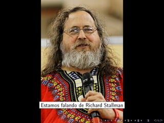 Estamos falando de Richard Stallman
 