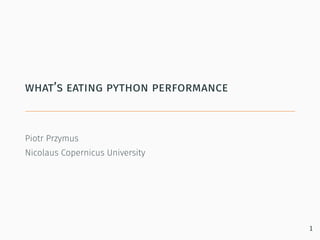 what’s eating python performance
Piotr Przymus
Nicolaus Copernicus University
1
 