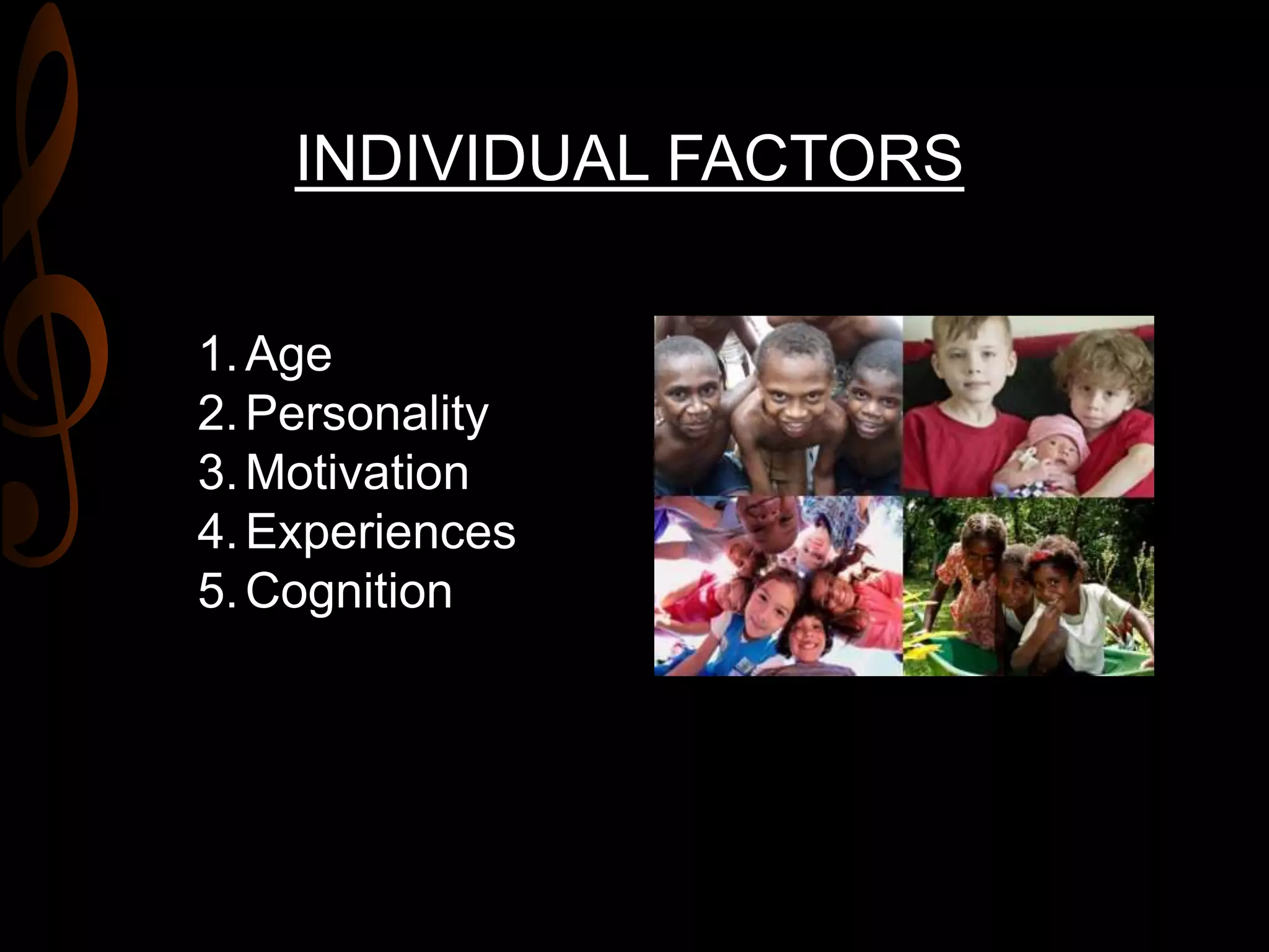 INDIVIDUAL FACTORS
1.Age
2.Personality
3.Motivation
4.Experiences
5.Cognition
 