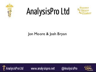 Jon Moore & Josh Bryan
AnalysisPro Ltd www.analysispro.net @AnalysisPro
AnalysisPro Ltd
 