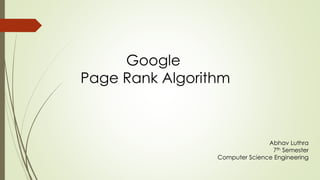 Google
Page Rank Algorithm
Abhav Luthra
7th Semester
Computer Science Engineering
 