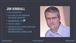 JIM KIMBALL
• CTO, HEDGESERV
• 25 YEARS IN THE FINANCIAL
SOFTWARE INDUSTRY
• @JIMKIMBALL ON
• TOC ICO JONAH
• THOUGHTS ON ...