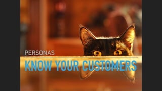 KNOW YOUR CUSTOMERS
PERSONAS
 