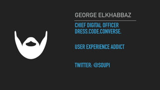 CHIEF DIGITAL OFFICER
DRESS.CODE.CONVERSE.  
USER EXPERIENCE ADDICT
TWITTER: @SOUPI
GEORGE ELKHABBAZ
 
