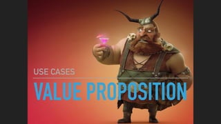 VALUE PROPOSITION
USE CASES
 
