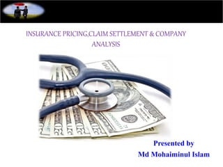 INSURANCE PRICING,CLAIM SETTLEMENT & COMPANY
ANALYSIS
Presented by
Md Mohaiminul Islam
 