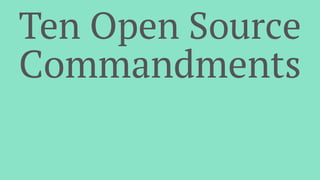 Ten Open Source
Commandments