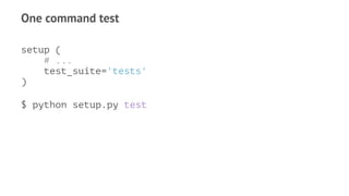 One command test
setup (
# ...
test_suite='tests'
)
$ python setup.py test