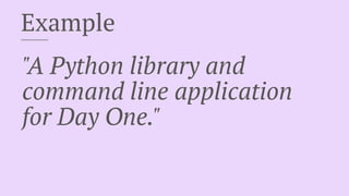 Example
"A Python library and
command line application
for Day One."