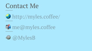 Contact Me
! http://myles.coffee/
! me@myles.coffee
! @MylesB
