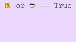 ! or ☕ == True
