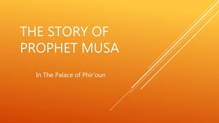 THE STORY OF
PROPHET MUSA
In The Palace of Phir'oun
 